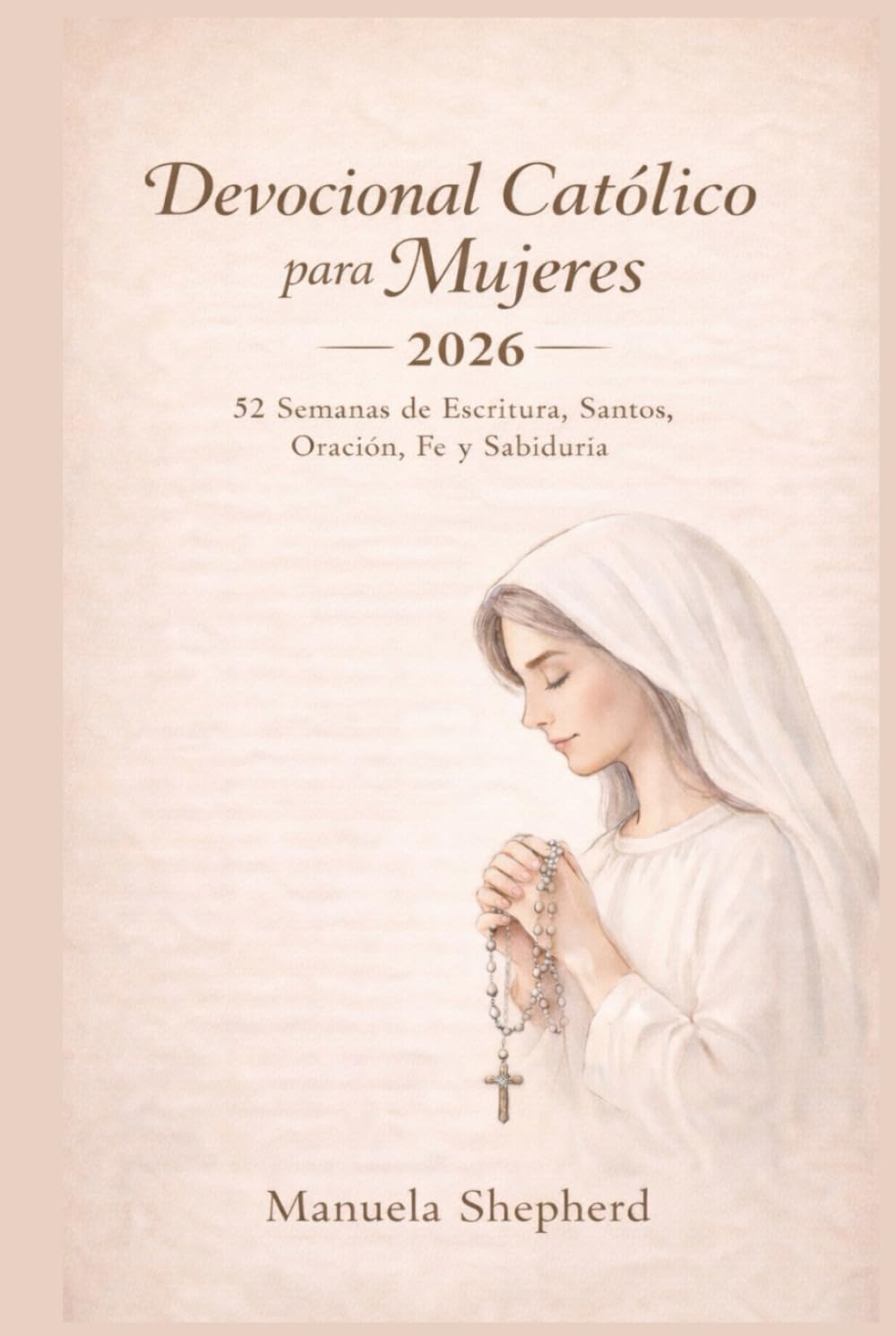 Devocional Católico para Mujeres 2026: 52 Semanas de Escritura, Santos, Oración, Fe y Sabiduría