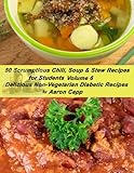 50 Scrumptious Chili, Soup, and Stew Recipes for Students (Delicious Non-Vegetarian Diabetic Recipes Book 6)