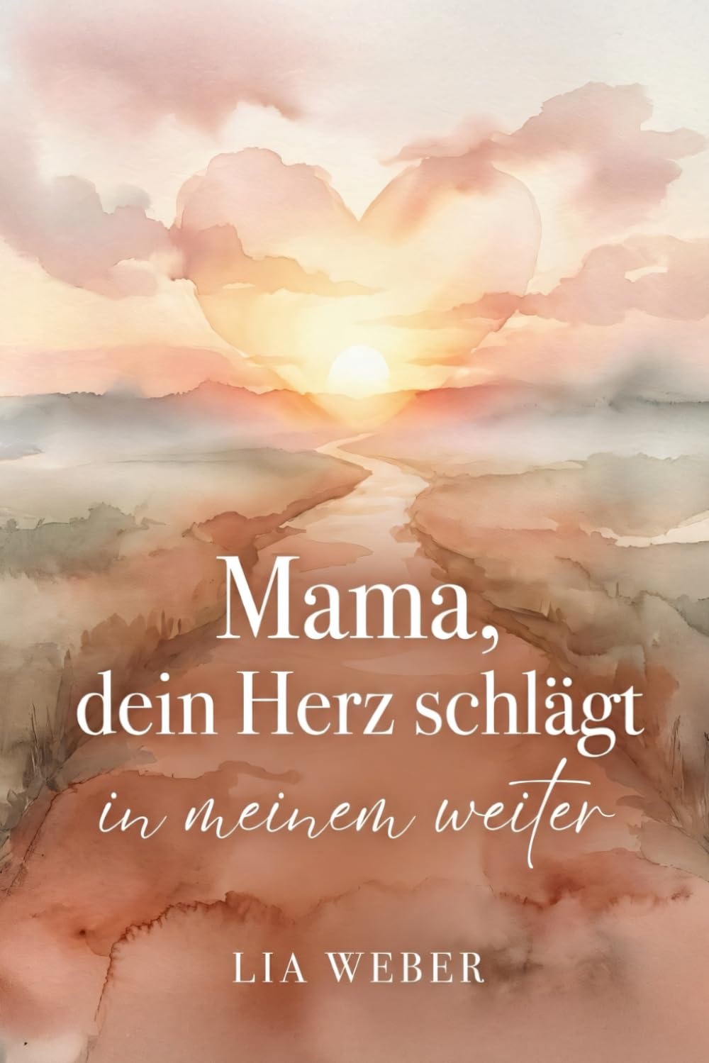 Mama, dein Herz schlägt in meinem weiter: Vom schmerzvollen Loslassen zum liebevollen Festhalten der Liebe
