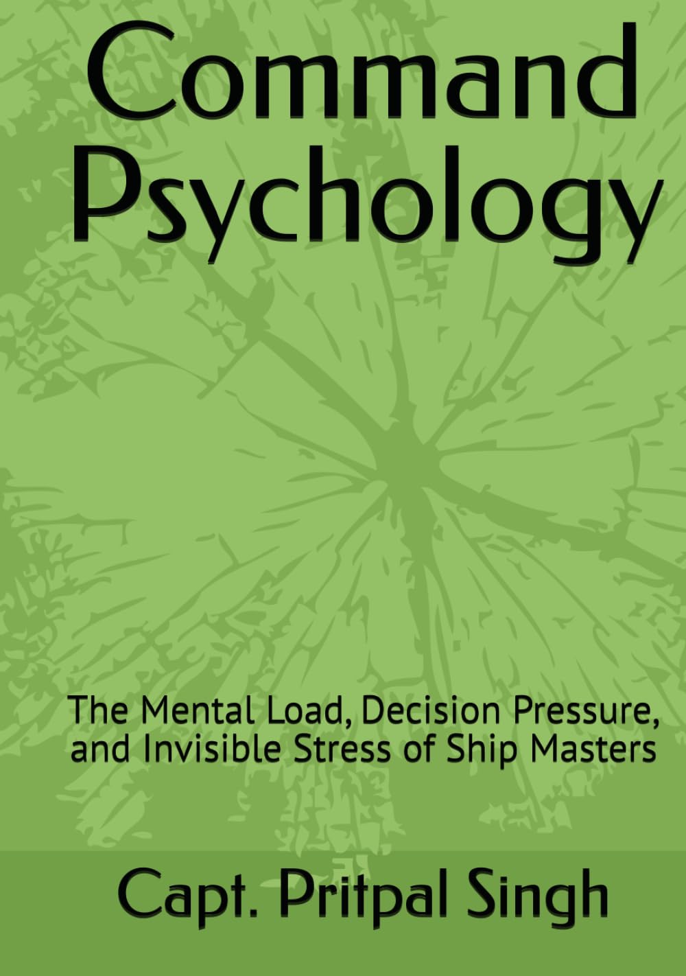 Command Psychology: The Mental Load, Decision Pressure, and Invisible Stress of Ship Masters (The Maritime Professional Development Series)