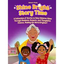 Shine Bright Story Time Book Series A Collection of Stories to Help Children Shine Through Kindness, Respect, and Thoughtful Choices. Making the World Brighter!