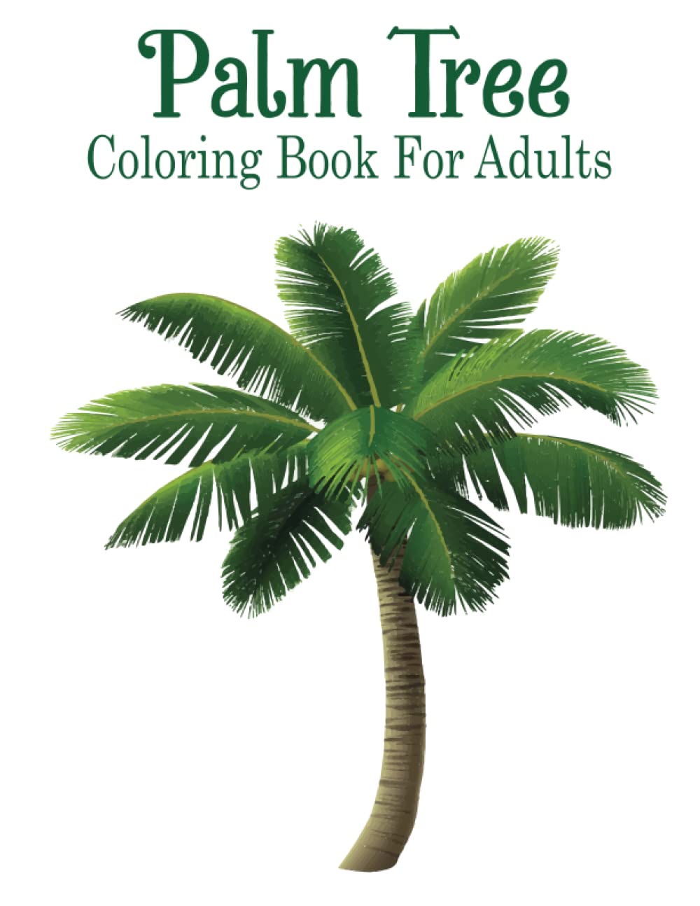 Palm Tree Coloring Book For Adults: (A Coloring Book for Tree Lovers for Stress Relief & Relaxing)