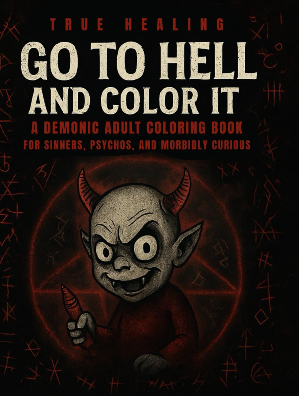 GO TO HELL AND COLOR IT: A Demonic Adult Coloring Book for Sinners, Psychos, and Morbidly Curious