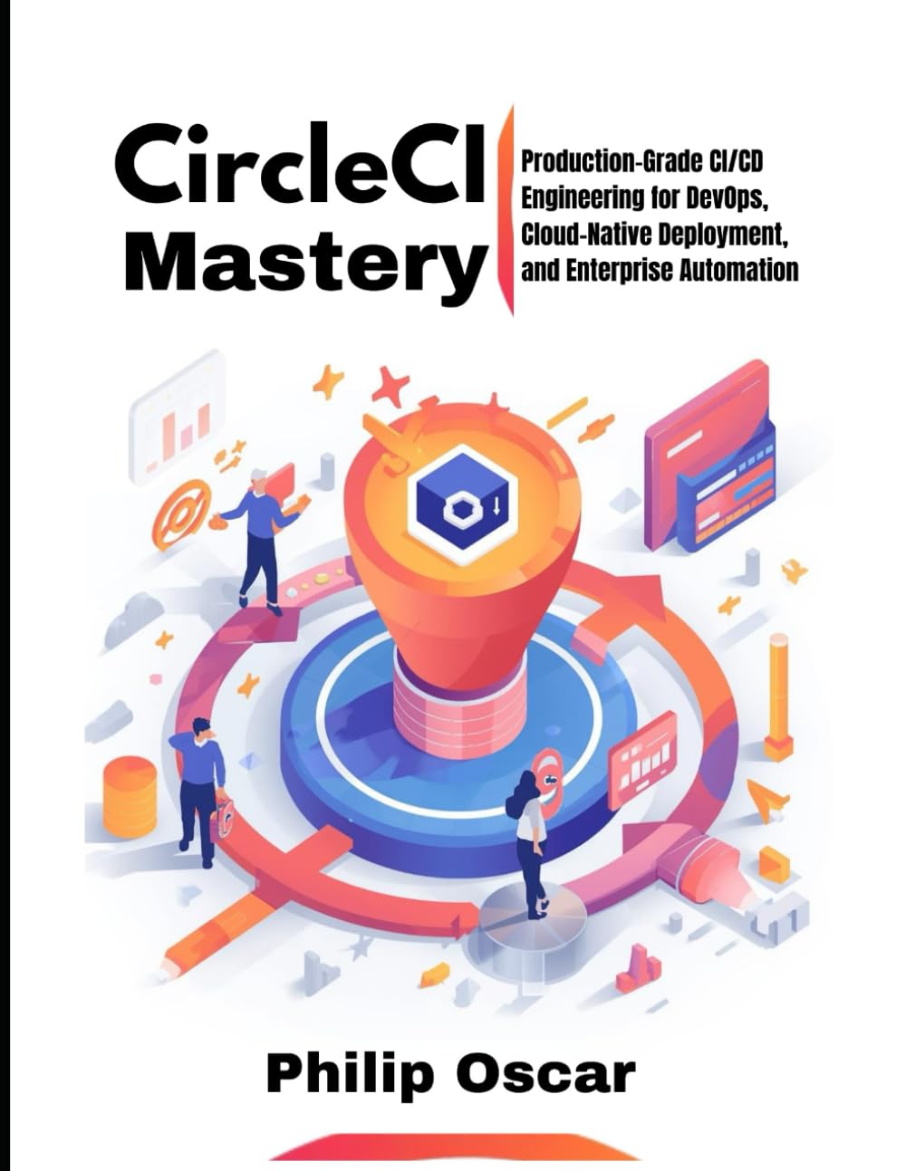 CircleCI Mastery: Production-Grade CI/CD Engineering for DevOps, Cloud-Native Deployment, and Enterprise Automation