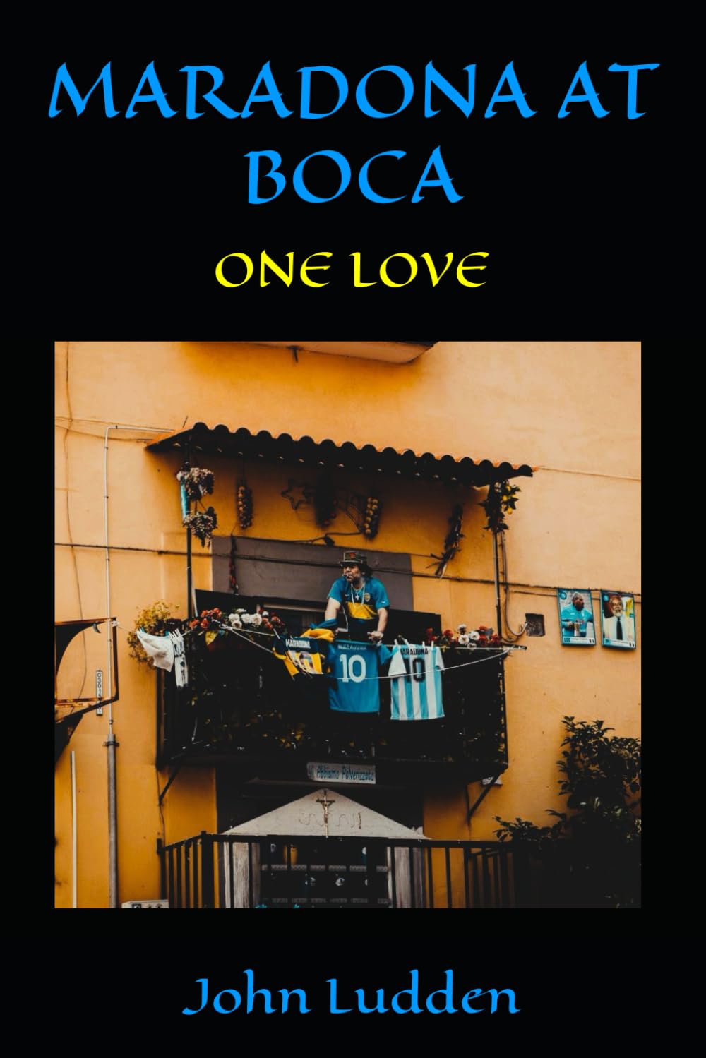 MARADONA AT BOCA: ONE LOVE: 4 (My Diego Maradona collection)