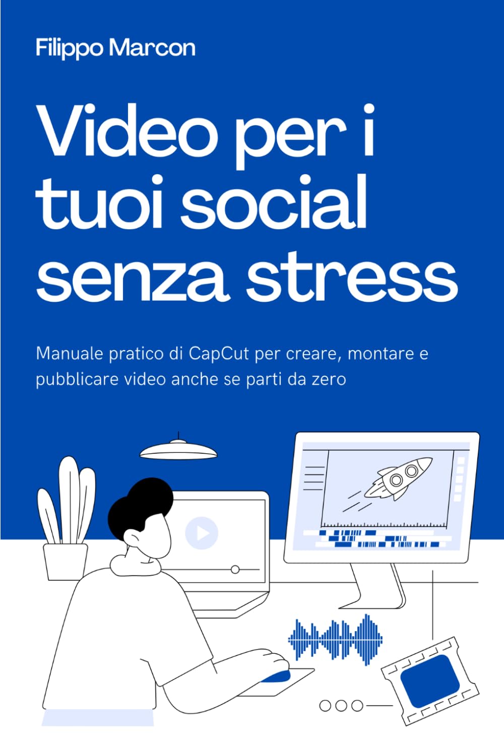 Video per i Tuoi Social Senza Stress: Manuale pratico di CapCut per creare, montare e pubblicare video anche se parti da zero