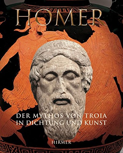 Homer: Der Mythos von Troia in Dichtung und Kunst. Katalogbuch zur Ausstellung in Basel, 17.3.2008-1 Homer: Der Mythos von Troia in Dichtung und Kunst. Katalogbuch zur Ausstellung in Basel, 17.3.2008-1