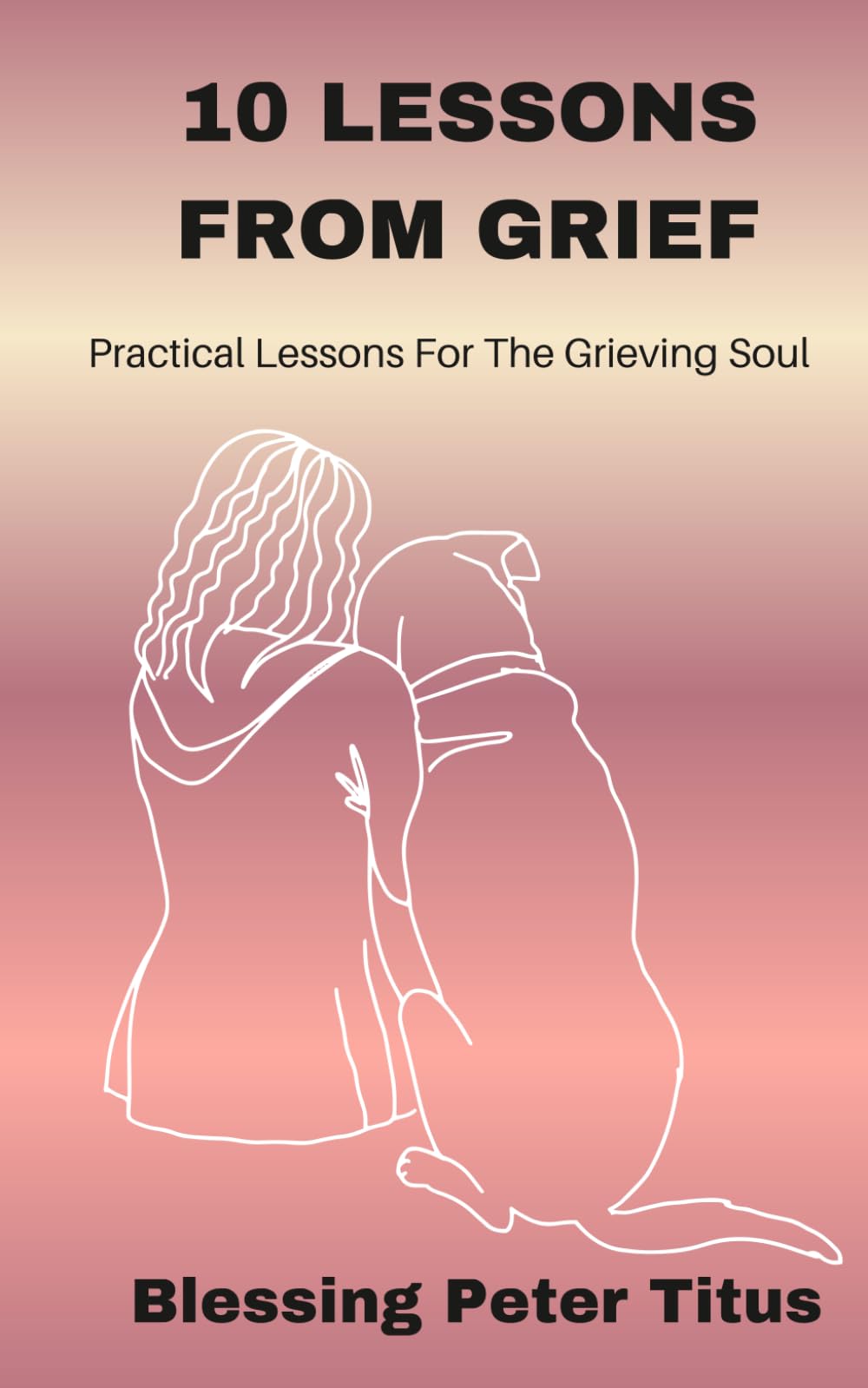 10 Lessons From Grief: Practical Lessons For The Grieving Soul