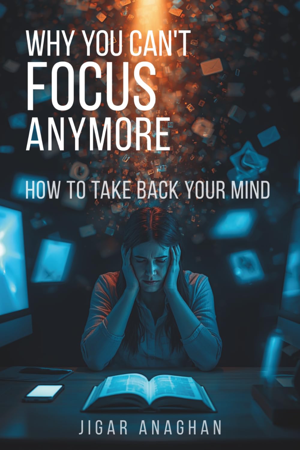 Why You Can't Focus Anymore: How to Take Back Your Mind (The Modern Human Crisis Series)