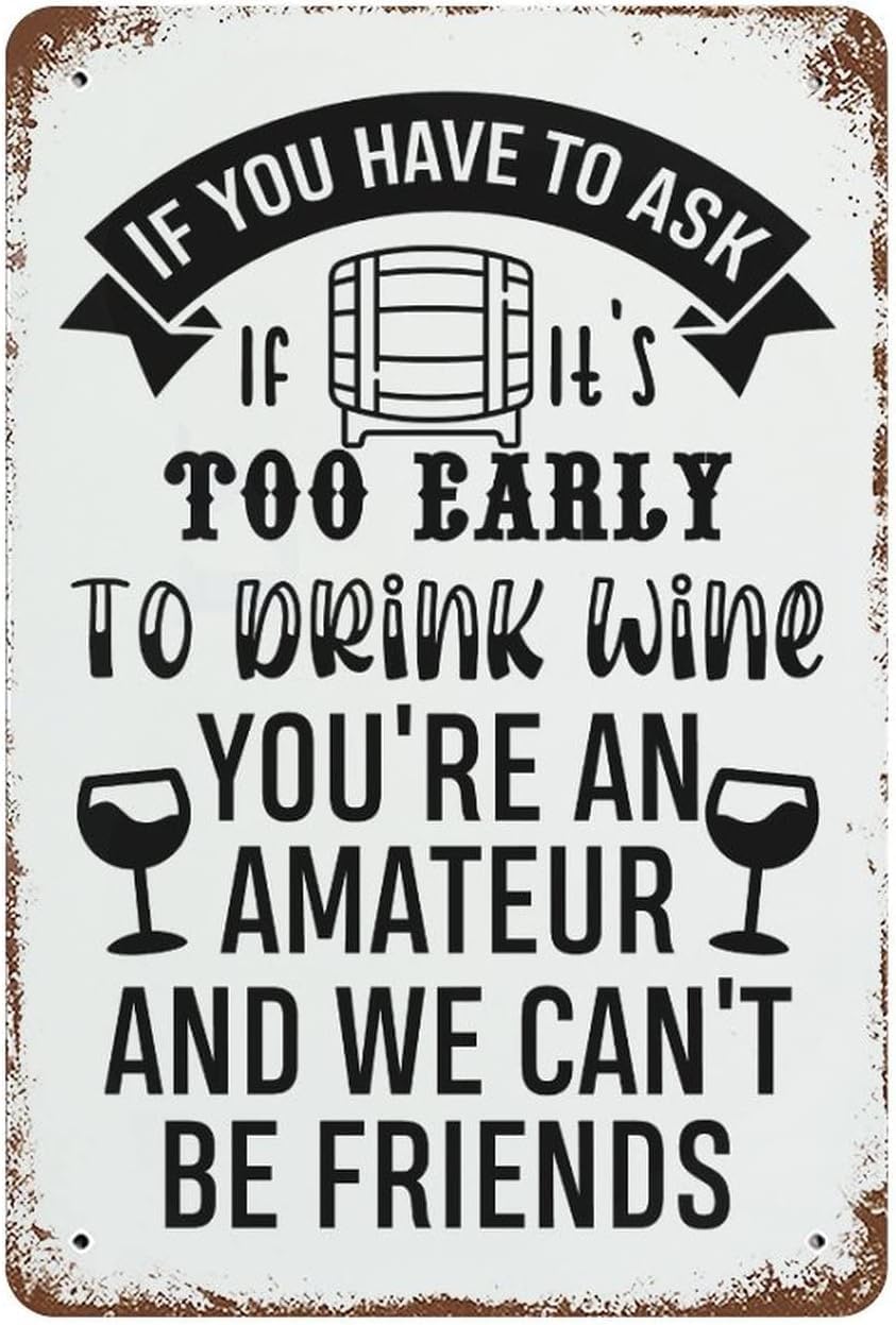 peiyeety If You Have to Ask If It's Too Early to Drink Wine You're Metal Tin Sign Retro Poster Art Wall Decor Vintage Plaque for Bathroom Bedroom Living Bar Cafe Kitchen Decoration 8x12 Inch