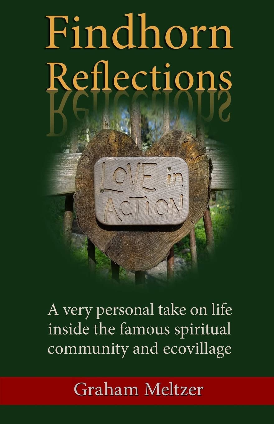 Findhorn Reflections: A very personal take on life inside the famous spiritual community and ecovillage