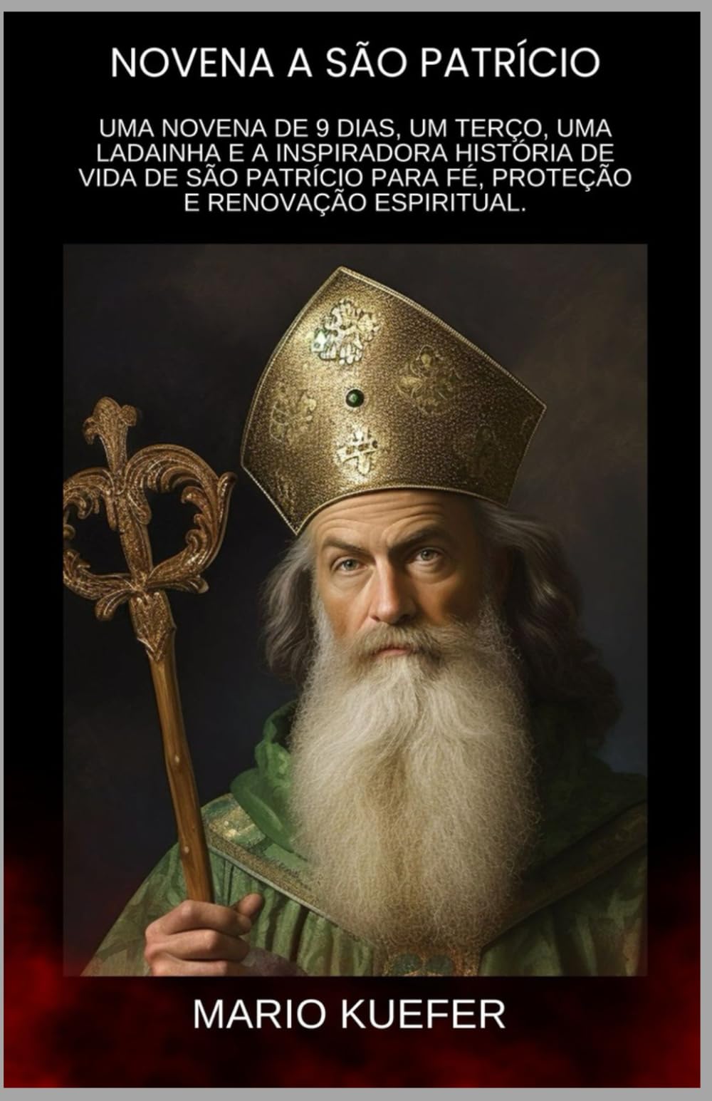 NOVENA A SÃO PATRÍCIO: Uma novena de 9 dias, um terço, uma ladainha e a inspiradora história de vida de São Patrício para fé, proteção e renovação espiritual. (Portuguese)