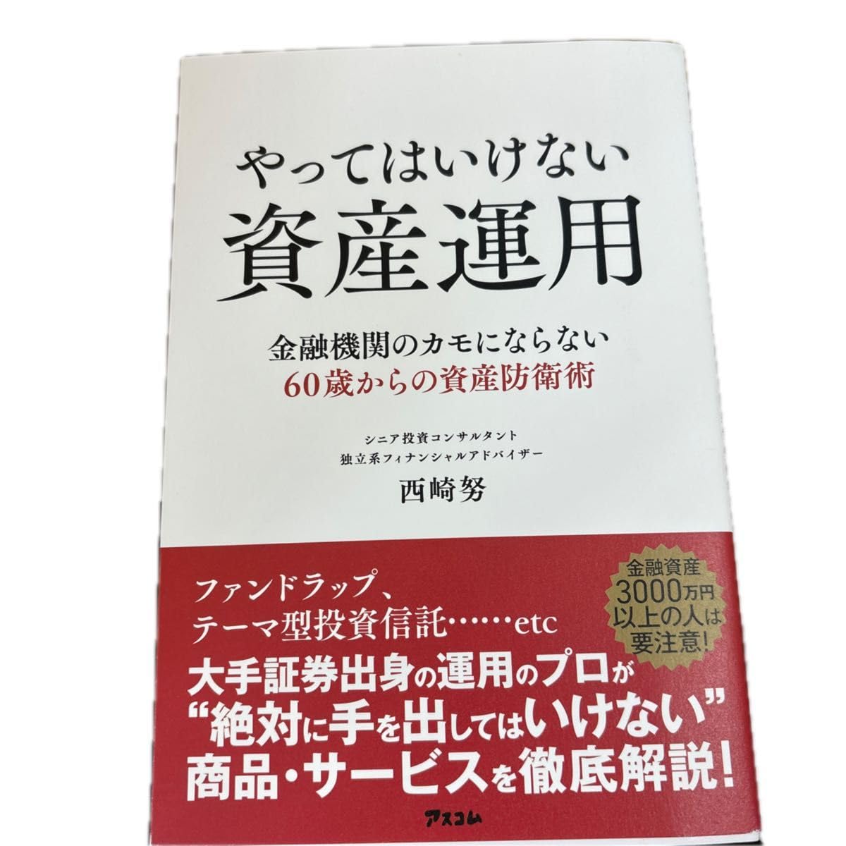 やってはいけない資産運用 金融機関のカモにならない60歳からの資産防衛術 西崎努/著