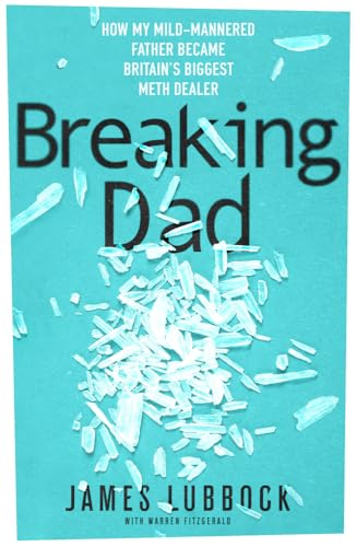 Breaking Dad: Britain's Unlikeliest Drug Dealer. Now a major Amazon Prime 2024 true crime documentary.: How my mild-mannered father became Britain's biggest meth dealer