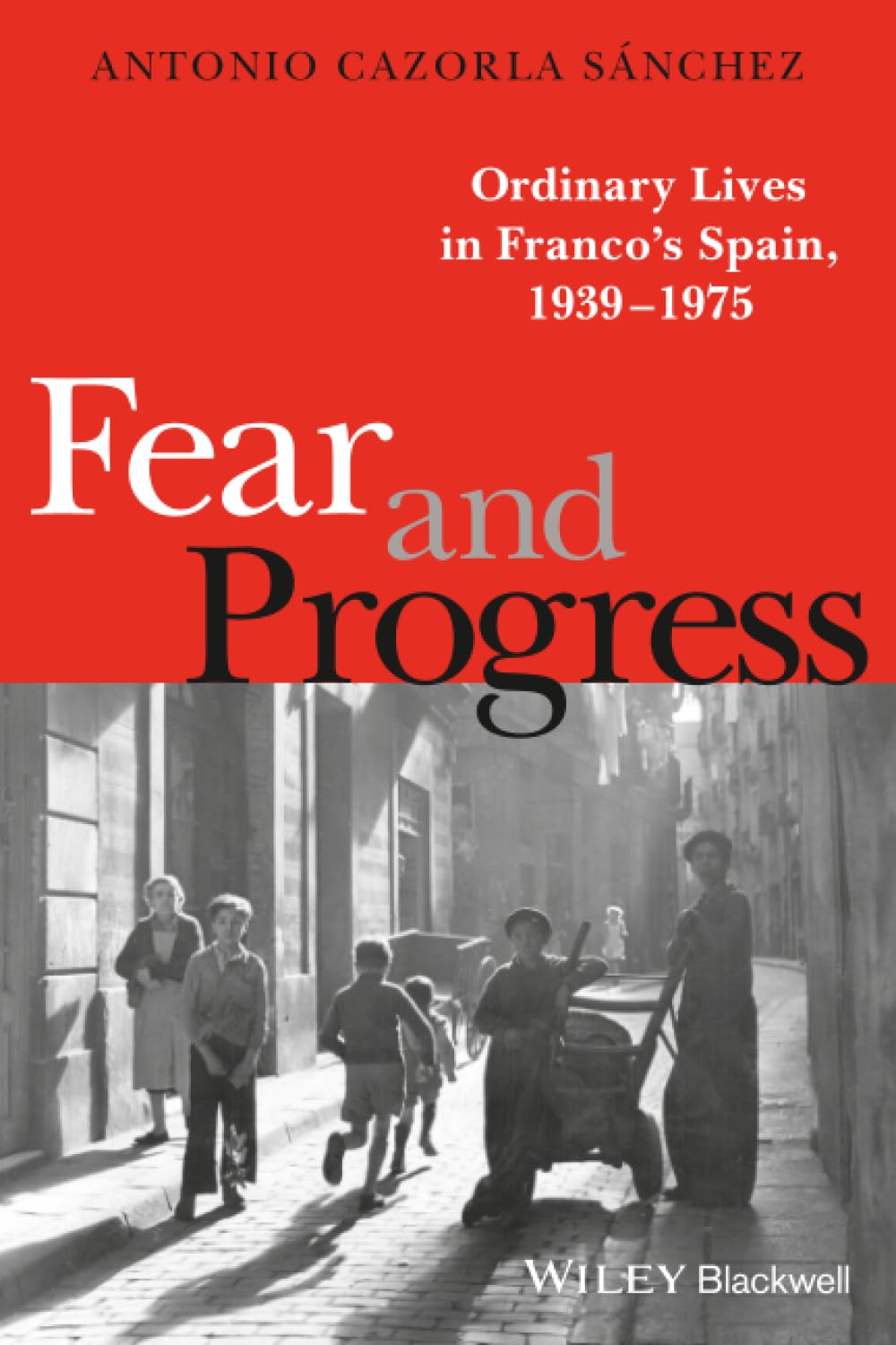 Fear and Progress: Ordinary Lives in Franco's Spain, 1939-1975 (Blackwell Ordinary Lives)