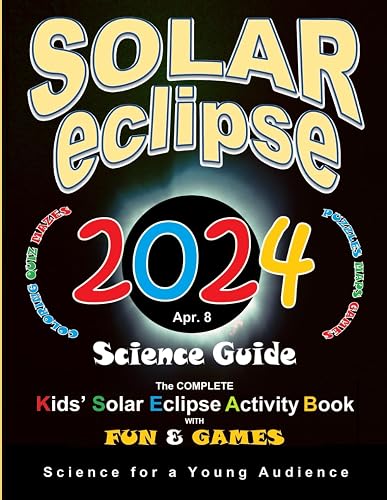 Solar Eclipse 2024 Science Guide: The Complete Kids' Solar Eclipse Activity Book with Fun &amp; Games