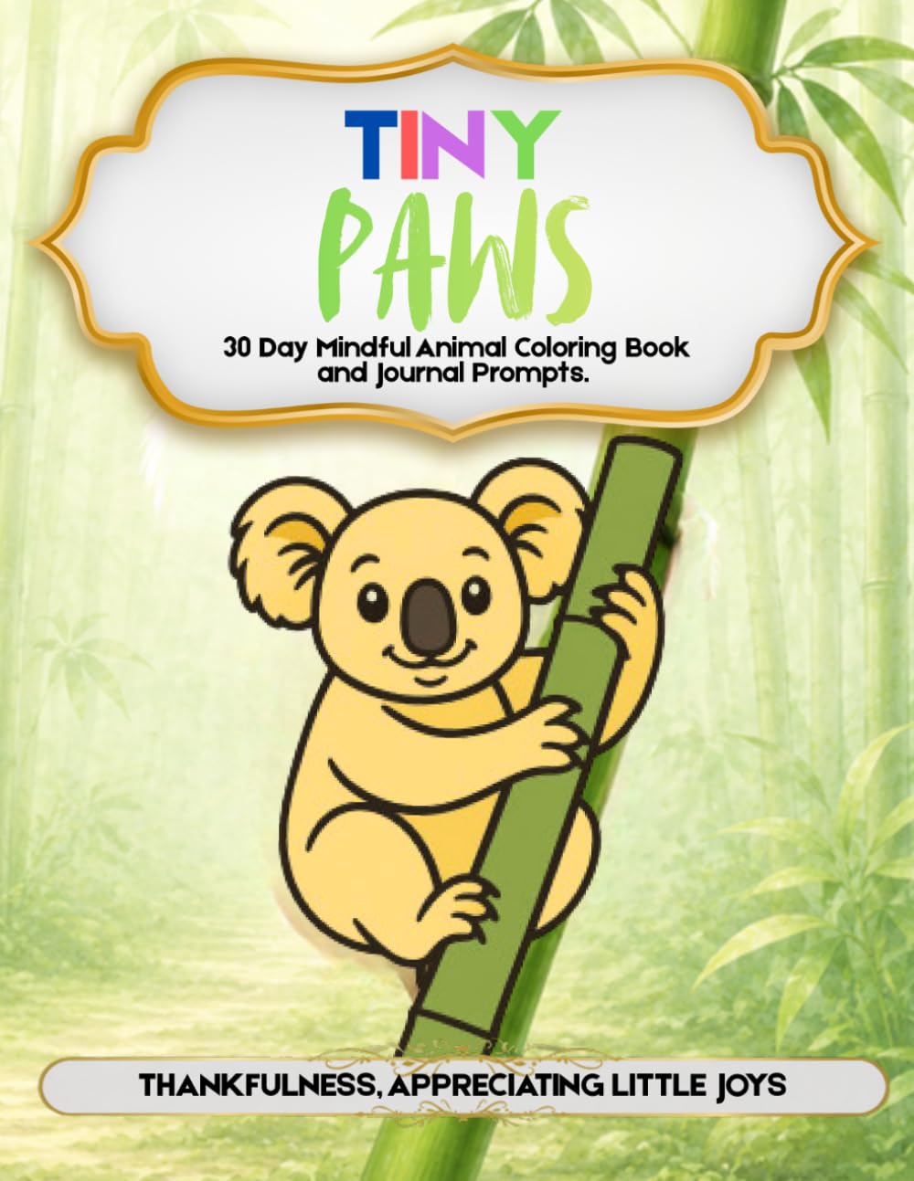 Tiny Paws: 30 Day Mindful Animal Coloring Book and Journal Prompts about Thankfulness, Appreciating Little Joys