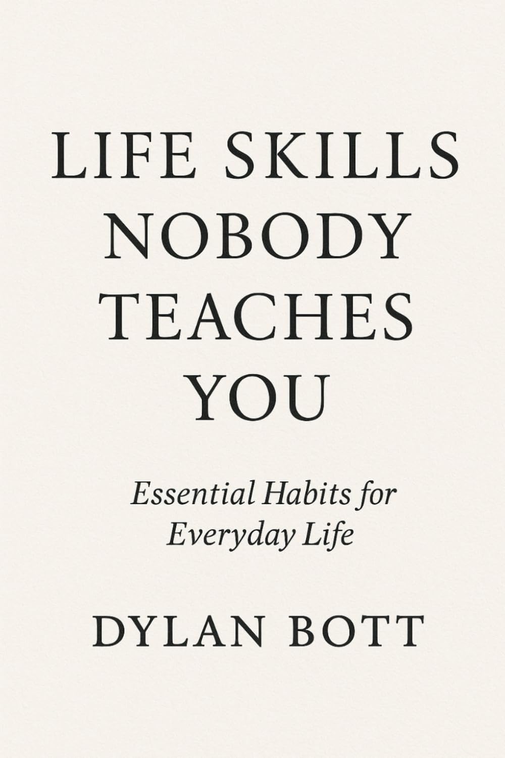 Life Skills Nobody Teaches You: Essential Habits For Everyday Life