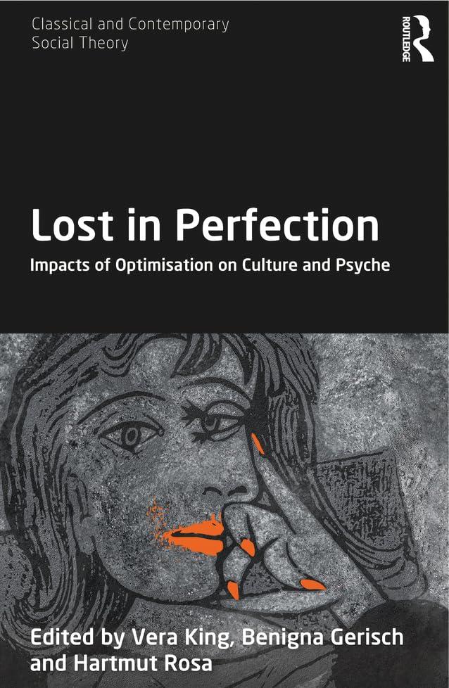 Lost in Perfection: Impacts of Optimisation on Culture and Psyche (Classical and Contemporary Social Theory)      1st Edition, Kindle Edition