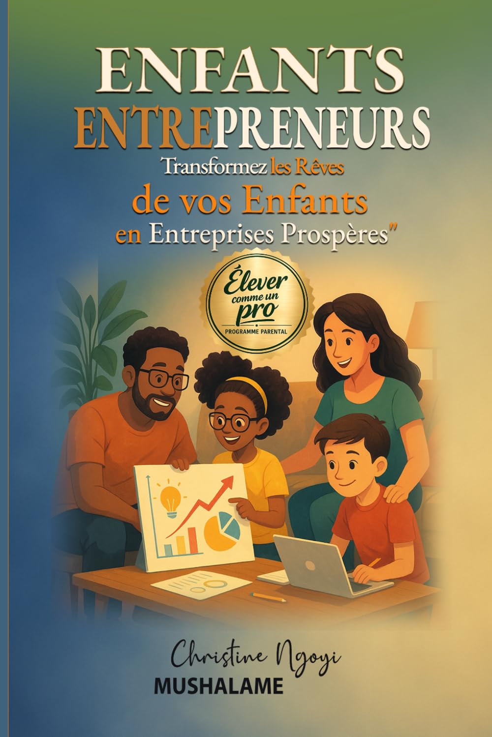 ENFANTS ENTREPRENEURS: Transformer les rêves de vos enfants en entreprises prospères (Élever avec Excellence – Le Coffret du Parent Pro)