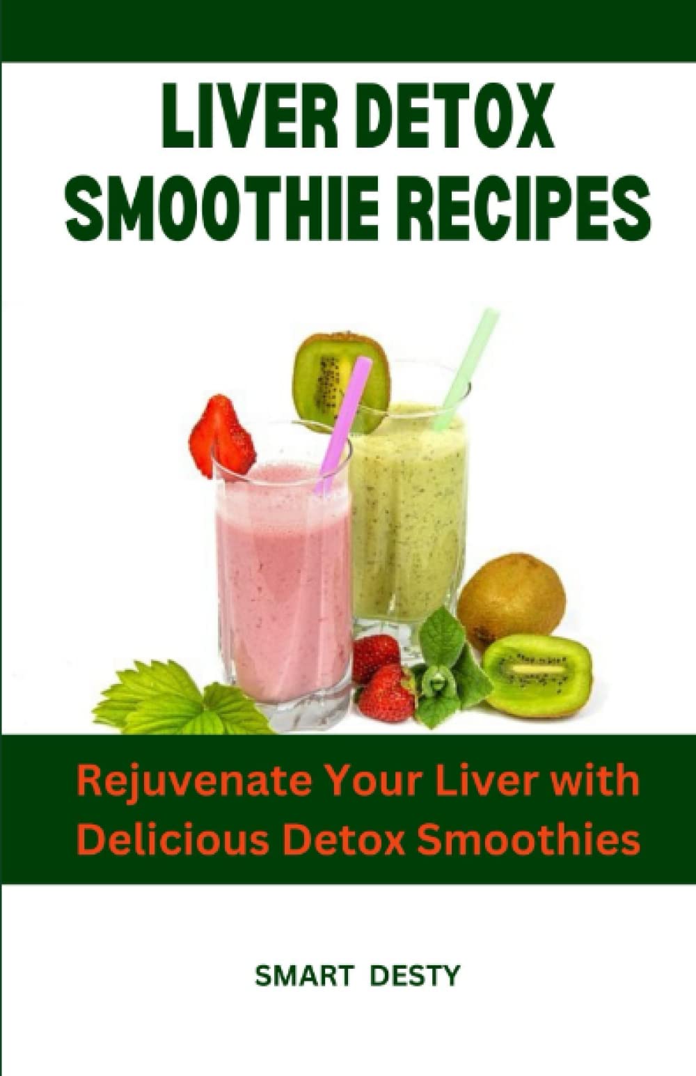 LIVER DETOX SMOOTHIE RECIPES: Rejuvenate Your Liver with Delicious Detox Smoothies
