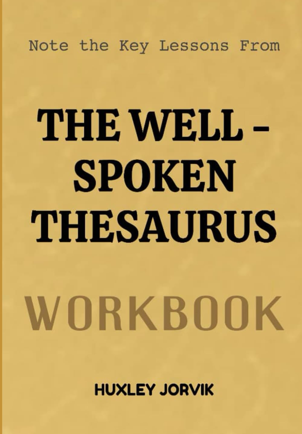 Note The Key Lessons From The Well-Spoken Thesaurus Workbook: Transform Ordinary Words Into Elegant, Persuasive Expressions
