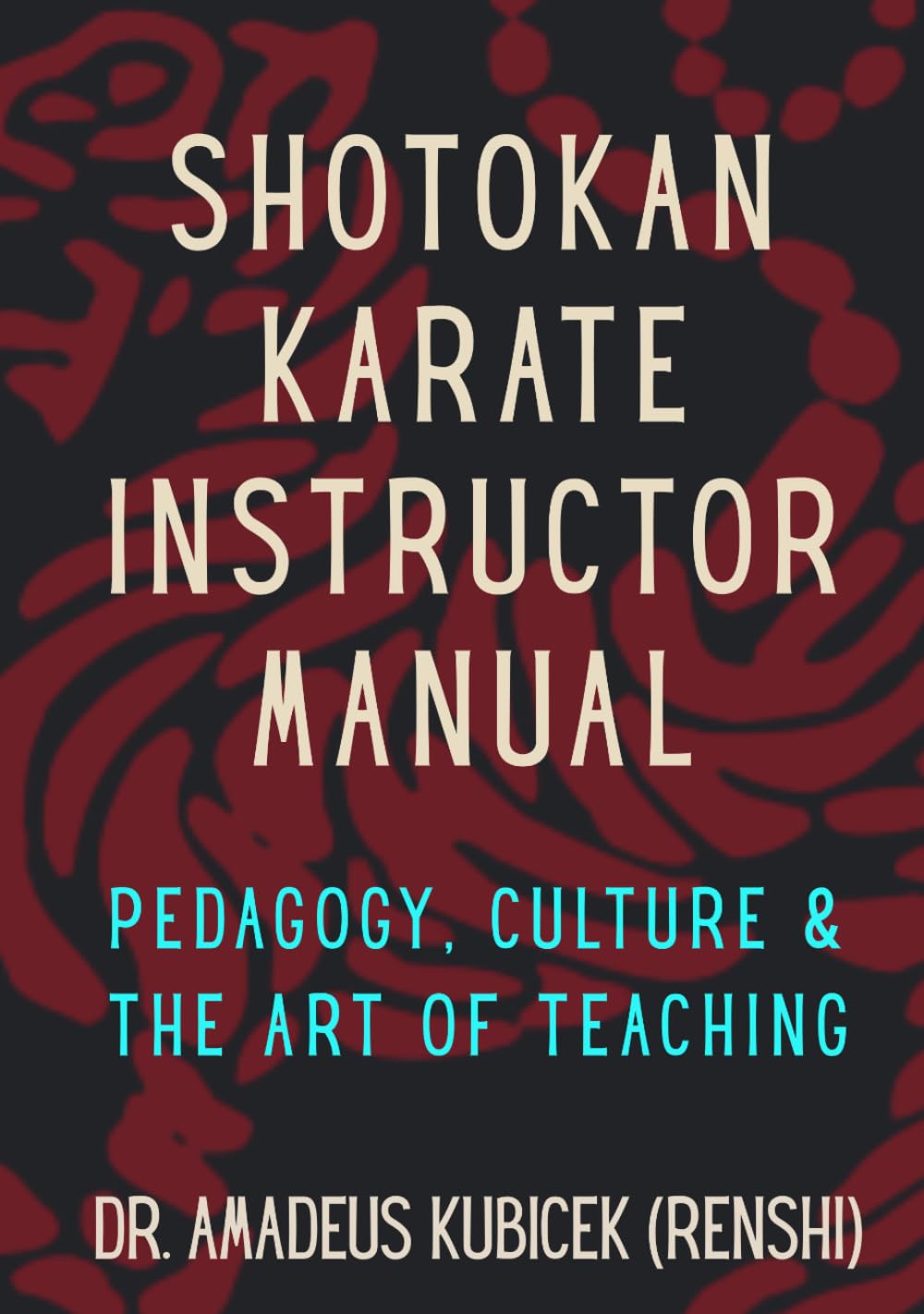 SHOTOKAN KARATE INSTRUCTOR MANUAL: Pedagogy, Culture & the Art of Teaching (Karate for Life Series: Harmony for Mind, Body, Spirit)