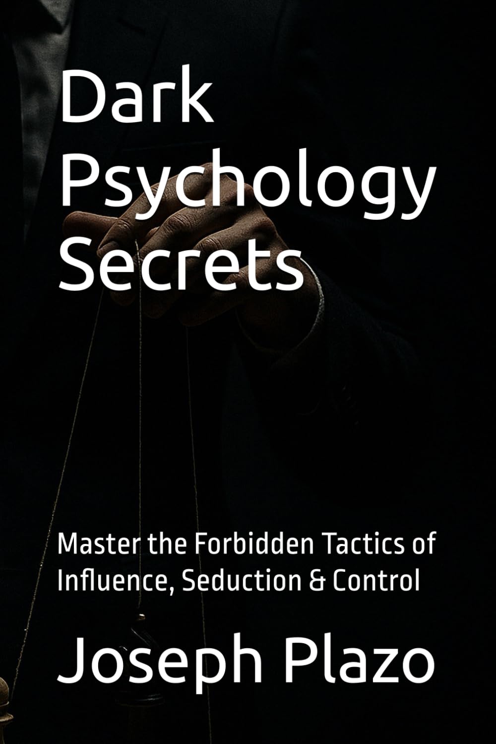 Dark Psychology Secrets: Master the Forbidden Tactics of Influence, Seduction & Control