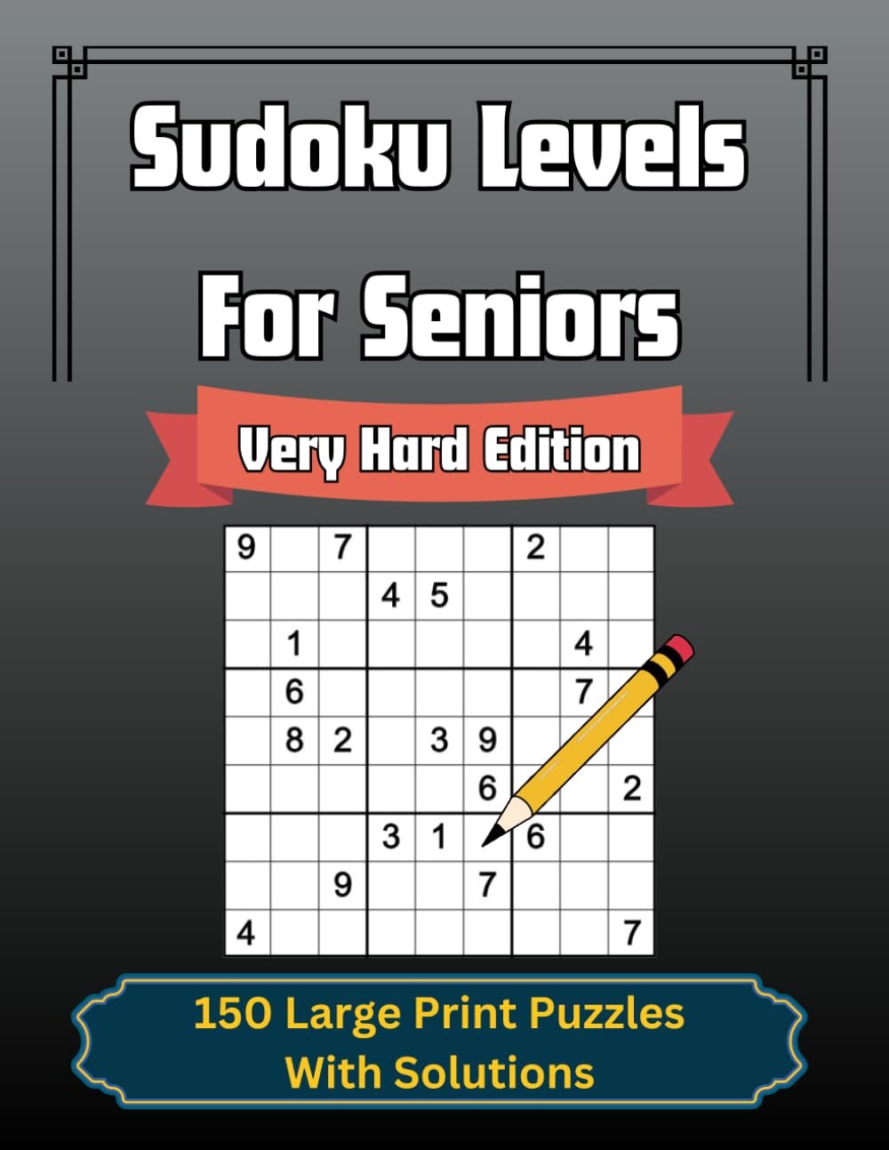 Sudoku Levels For Seniors: Very Hard Edition - Large Print: 150 Expert-Level Sudoku Puzzles with Solutions