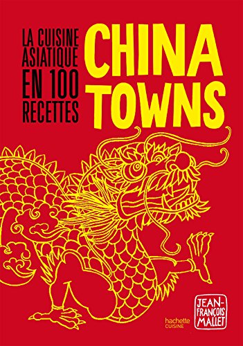 Télécharger Chinatowns : La cuisine asiatique en 100 recettes (Hors Collection Cuisine) PDF