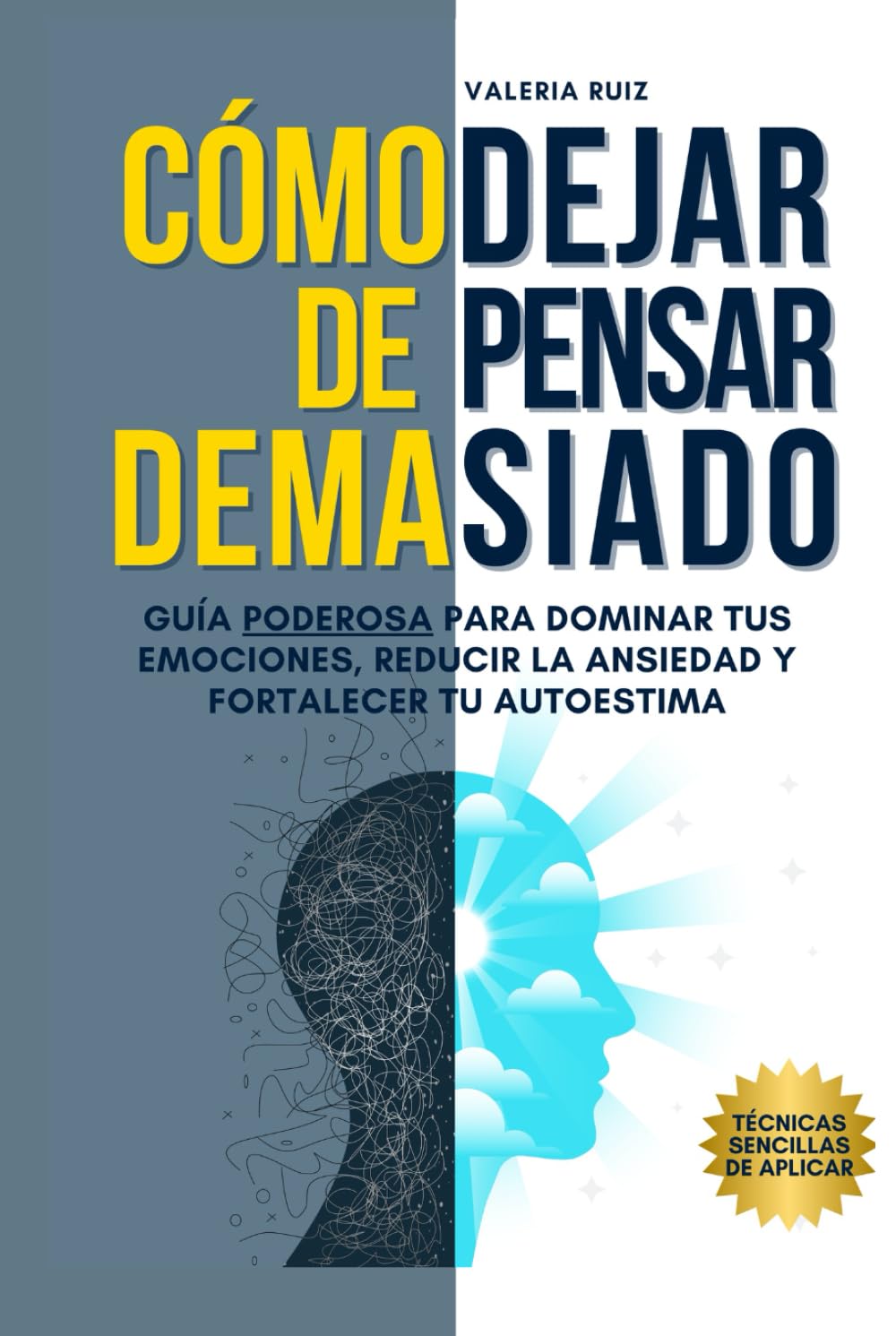 Cómo Dejar de Pensar Demasiado: Guía Poderosa para Dominar tus Emociones, Reducir la Ansiedad y Fortalecer tu Autoestima (Autoconocimiento)