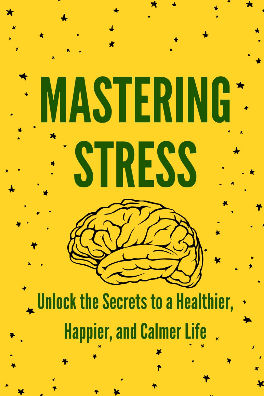 Mastering Stress: Unlock the Secrets to a Healthier, Happier, and Calmer Life