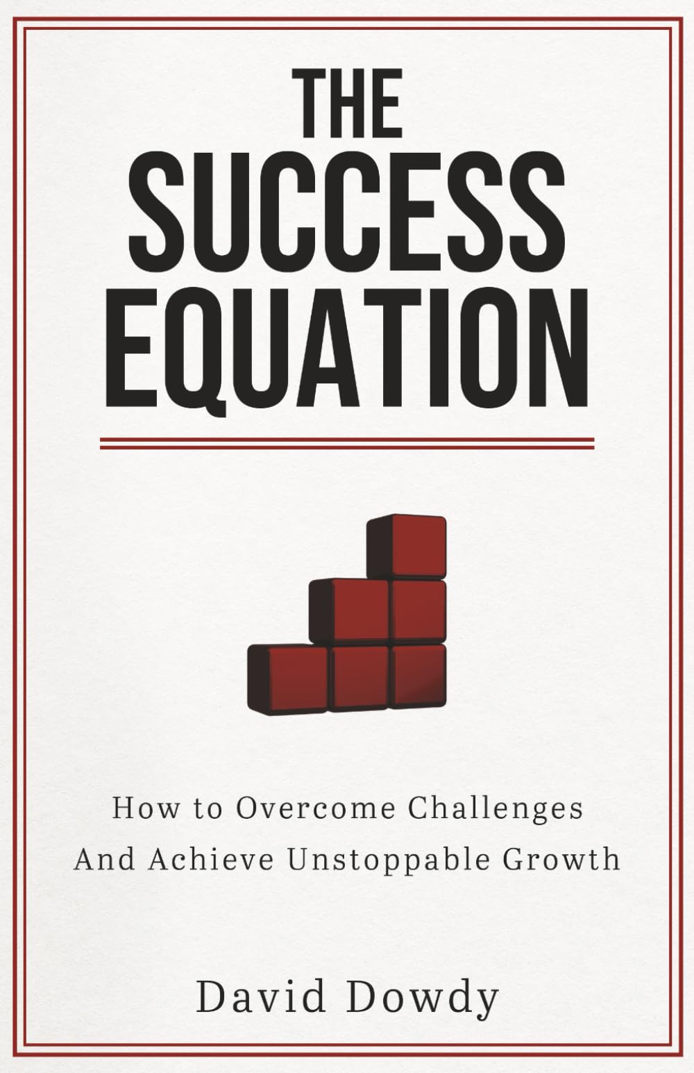 The Success Equation: How to Overcome Challenges And Achieve Unstoppable Growth