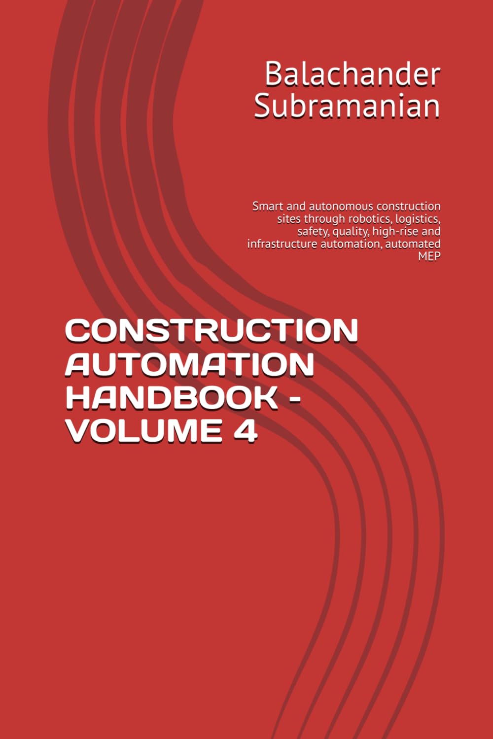 CONSTRUCTION AUTOMATION HANDBOOK – VOLUME 4: Smart and autonomous construction sites through robotics, logistics, safety, quality, high-rise and infrastructure automation, automated MEP