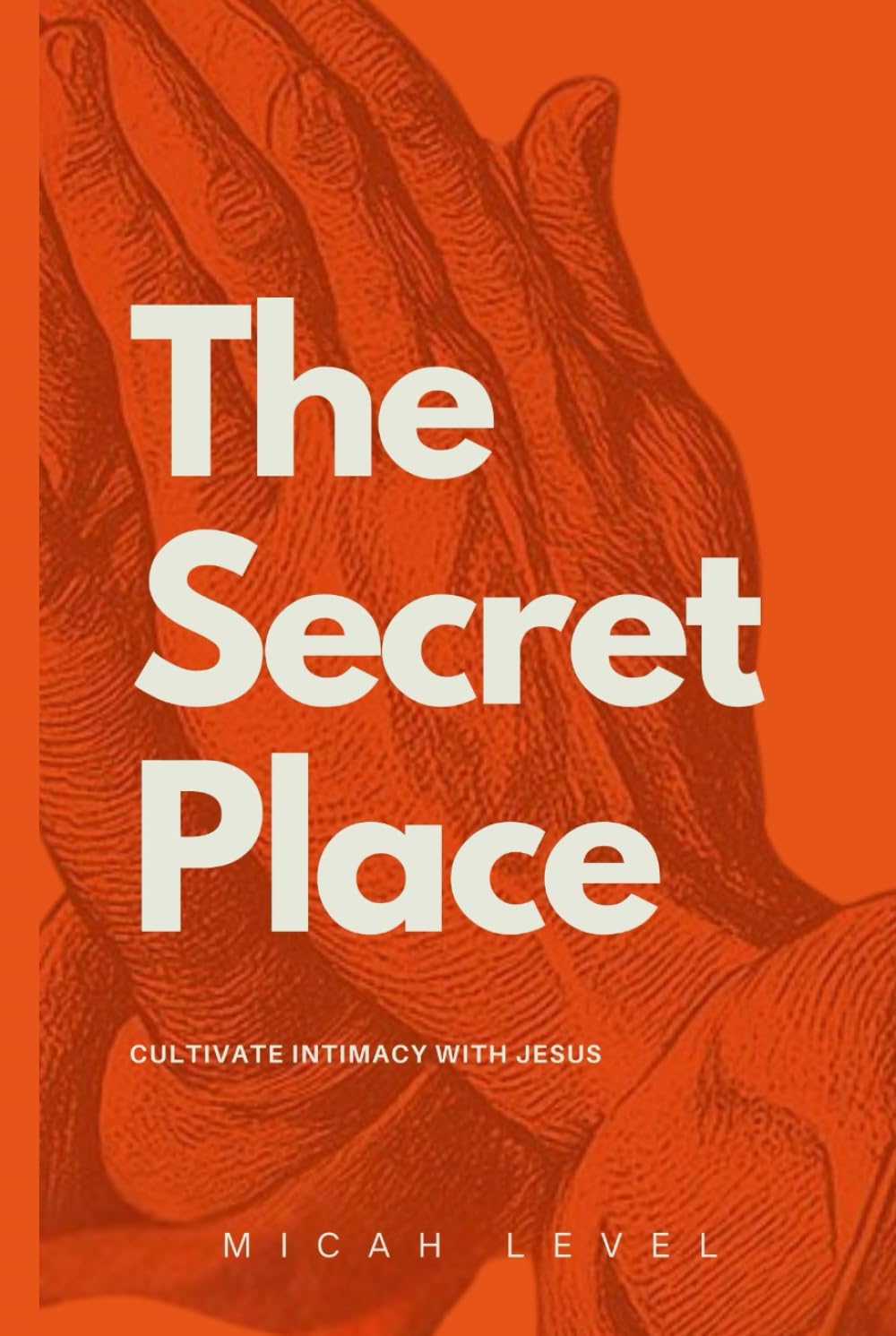 The Secret Place: Cultivate Intimacy With Jesus