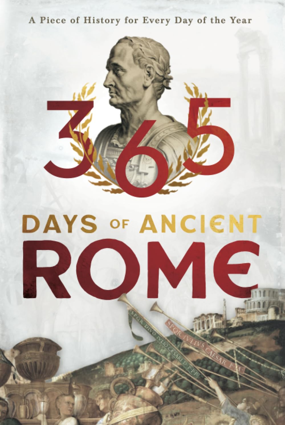 365 Days of Ancient Rome: A Piece of History for Every Day of the Year