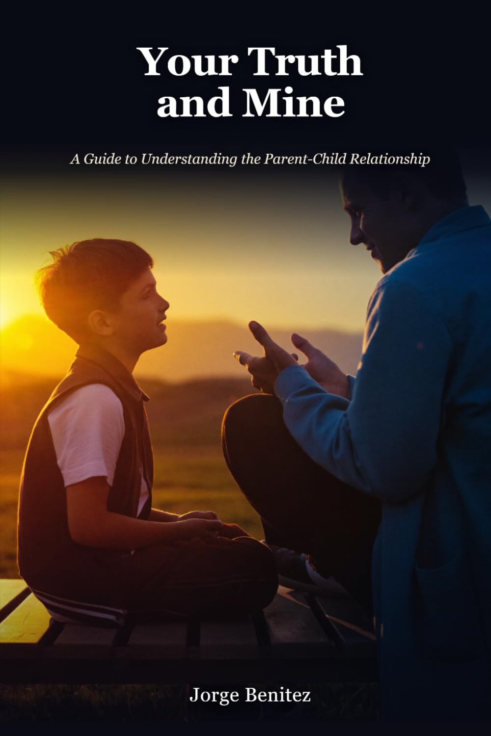 Your Truth and Mine: A Guide to Understanding the Parent-Child Relationship