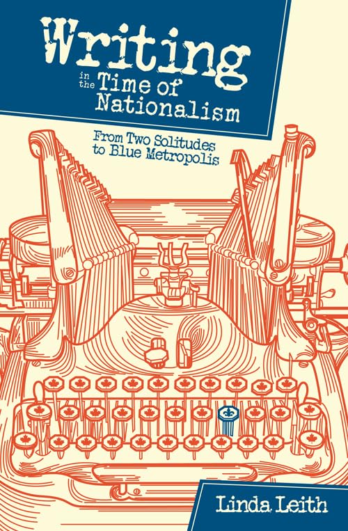 Writing in the Time of Nationalism: From Two Solitudes to Blue Metropolis Leith, Linda
