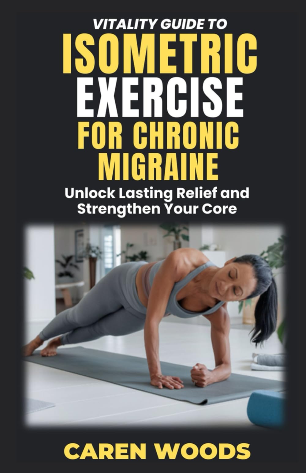 Vitality Guide to Isometric Exercise for Chronic Migraines: Unlock Lasting Relief and Strengthen Your Core: 17