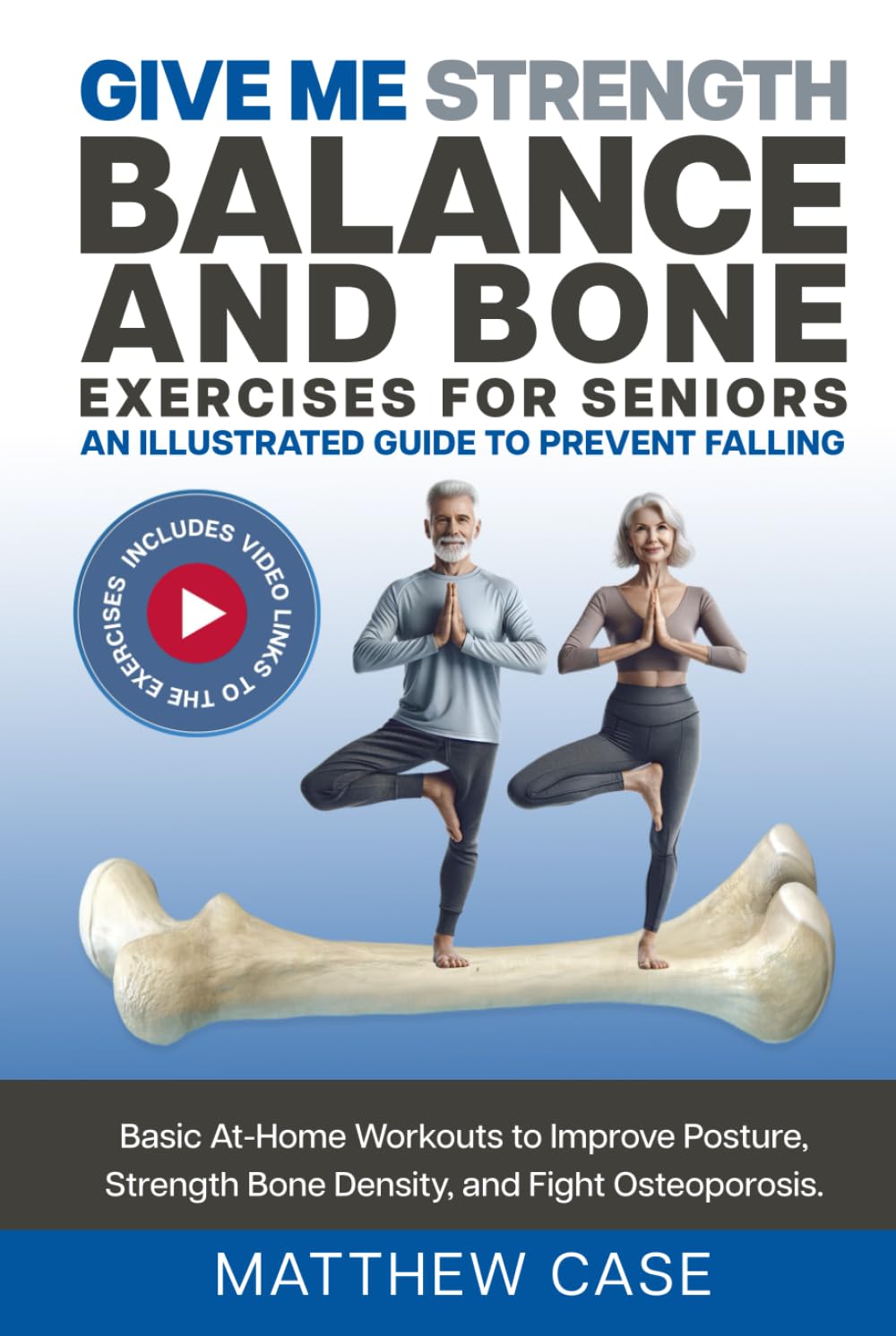 Give Me Strength - Balance and Bone Exercises for Seniors, An Illustrated Guide to Prevent Falling: Basic At-Home Workouts to Improve Posture, Strengthen Bone Density, and Fight Osteoporosis