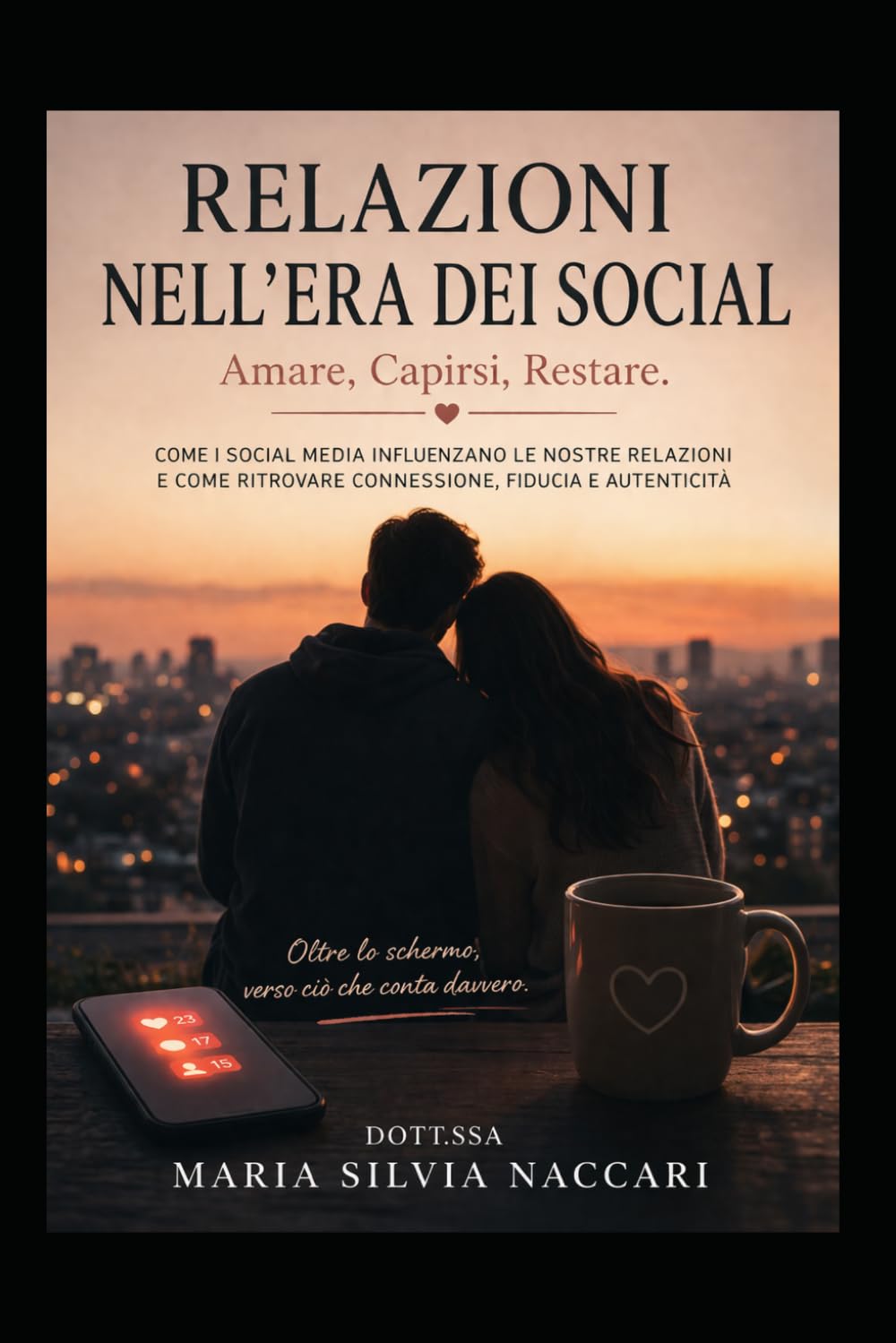 RELAZIONI NELL' ERA DEI SOCIAL: Amare, Capirsi, Restare. Come i social media influenzano le nostre relazioni e come ritrovare connessione, fiducia e autenticità (Relazioni Consapevoli)