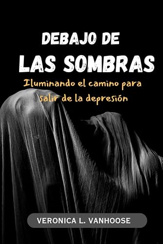 Debajo de Las Sombras: Iluminando el camino para salir de la depresin