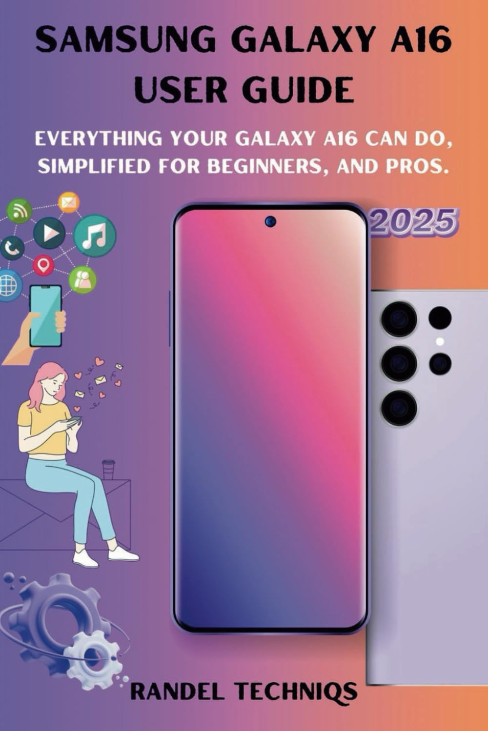 SAMSUNG GALAXY A16 USER GUIDE: Everything Your Galaxy A16 Can Do, Simplified for Beginners, And Pros. (Randel’s Real-World Tech)