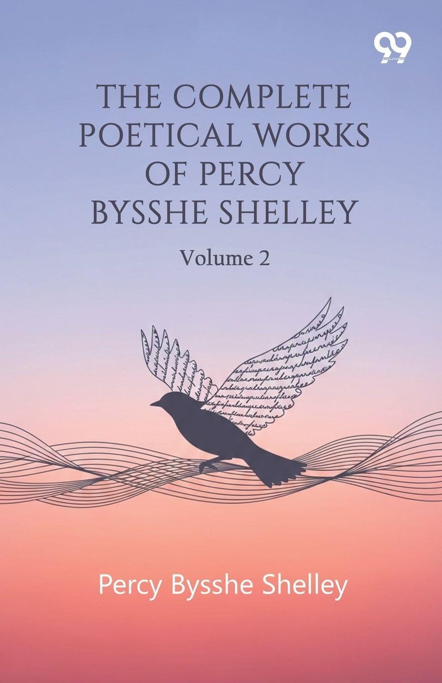 The Complete Poetical Works Of Percy Bysshe Shelley: Volume 2