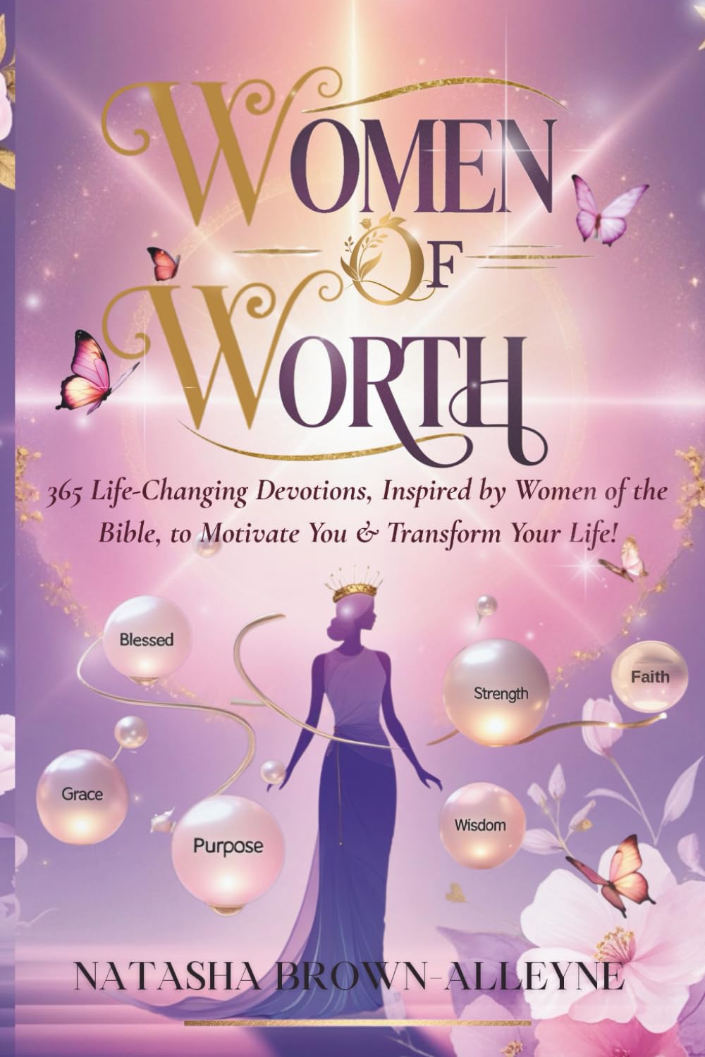 Women of Worth: 365 Life-Changing Devotions, Inspired by Women of the Bible, to Motivate You & Transform Your Life!
