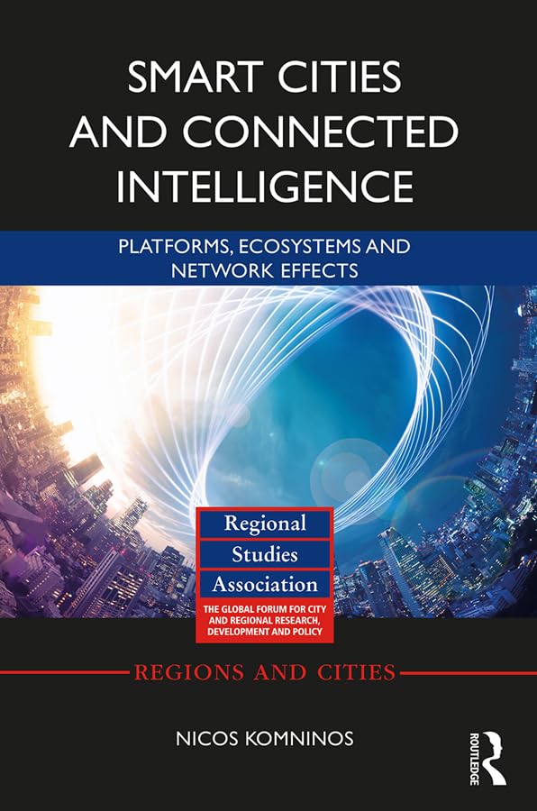 Smart Cities and Connected Intelligence: Platforms, Ecosystems and Network Effects (Regions and Cities)      1st Edition, Kindle Edition