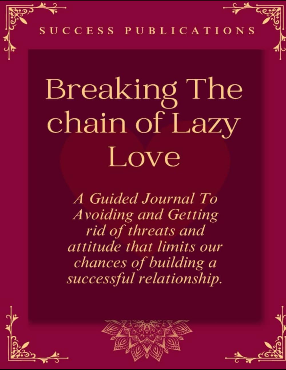 Breaking The Chain Of Lazy Love: A Guided Journal To Avoiding And Getting Rid Of Threats And Attitude That Limits Our Chances Of Building A Successful