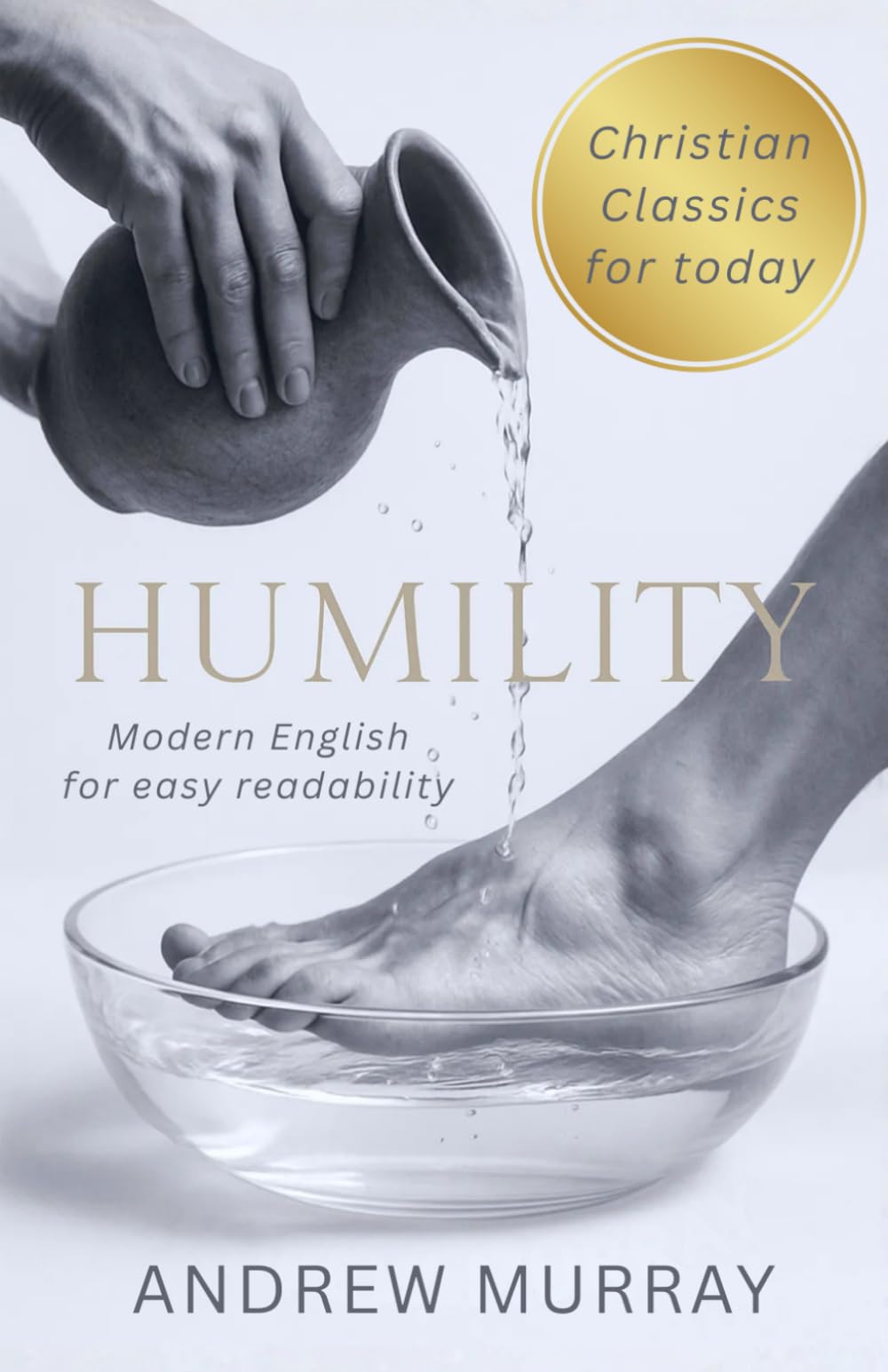 Humility - Andrew Murray in Modern English: The Complete Classic Humility: The Beauty of Holiness Updated for Today: 2 (Andrew Murray For Today)