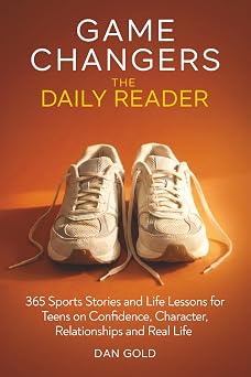 Game Changers The Daily Reader 365 Sports Stories and Life Lessons for Teens on Confidence, Character, Relationships and Real Life