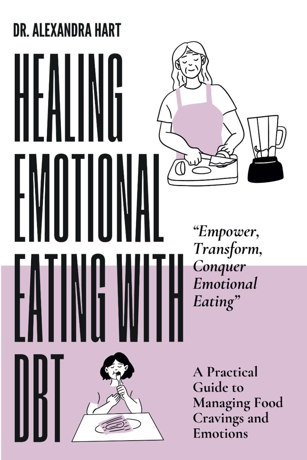 Healing Emotional Eating with DBT: A Practical Guide to Managing Food Cravings and Emotions (The Wellness Empowerment Series)